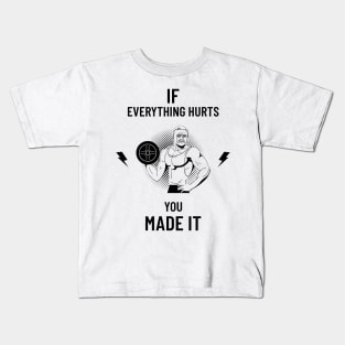 If Everything Hurts You Made It Kids T-Shirt